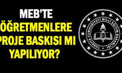 MEB’te öğretmenlere proje baskısı mı yapılıyor ?
