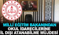 Milli Eğitim Bakanından Okul İdarecilerine İl Dışı Atanabilme Müjdesi!