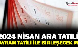 Nisan Ara Tatili Bayramla Birleşecek mi?