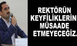 Rektörün keyfiliklerine müsaade etmeyeceğiz