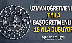 Uzman öğretmenlik 7, Başöğretmenlik 15 yıla düşüyor