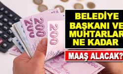 Yeni Seçilen Belediye Başkanları, Meclis Üyeleri ve Muhtarlar Ne Kadar Maaş Alacak?