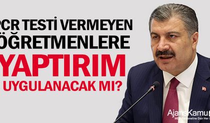 PCR testi vermeyen öğretmenlere yaptırım uygulanacak mı?