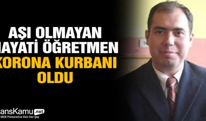 Aşı olmayan Hayati öğretmen korona kurbanı oldu