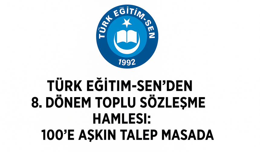 Türk Eğitim-Sen’den 8. Dönem Toplu Sözleşme Talepleri! 100’e Aşkın Talep Masada